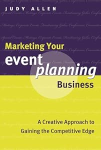 Marketing Your Event Planning Business: A Creative Approach to Gaining the Competitive Edge by Judy Allen