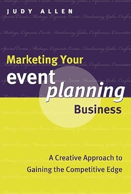 Marketing Your Event Planning Business: A Creative Approach to Gaining the Competitive Edge