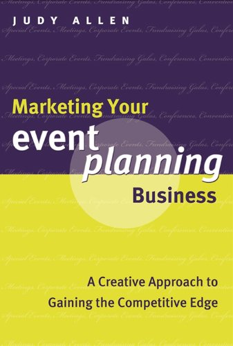 Marketing Your Event Planning Business: A Creative Approach to Gaining the Competitive Edge by Judy Allen