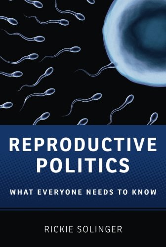 Reproductive Politics: What Everyone Needs to Know&reg; by Rickie Solinger