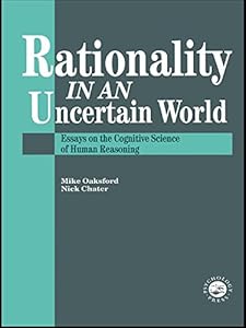 Rationality In An Uncertain World: Essays In The Cognitive Science Of Human Understanding by Mike Oaksford
