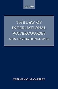The Law of International Watercourses: Non-Navigational Uses (Oxford Monographs in International Law) by Stephen C. McCaffrey