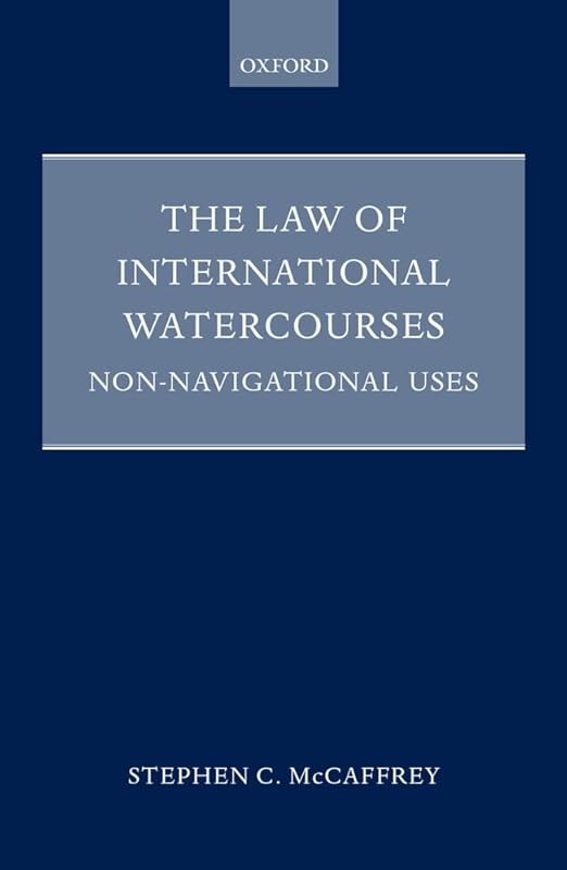 The Law of International Watercourses: Non-Navigational Uses (Oxford Monographs in International Law) by Stephen C. McCaffrey