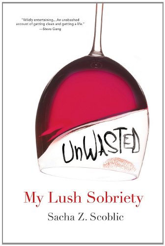 Unwasted: My Lush Sobriety by Sacha Z. Scoblic