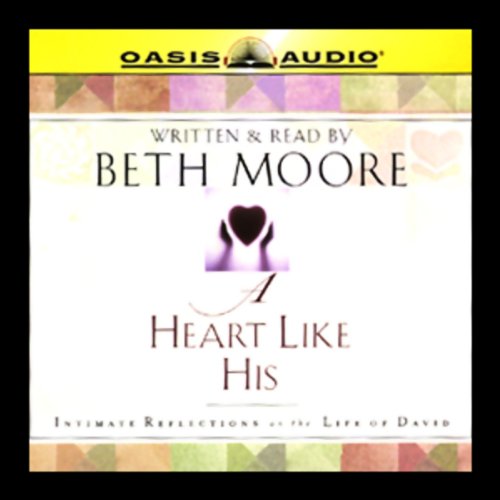 A Heart Like His: Intimate Reflections on the Life of David by Beth Moore