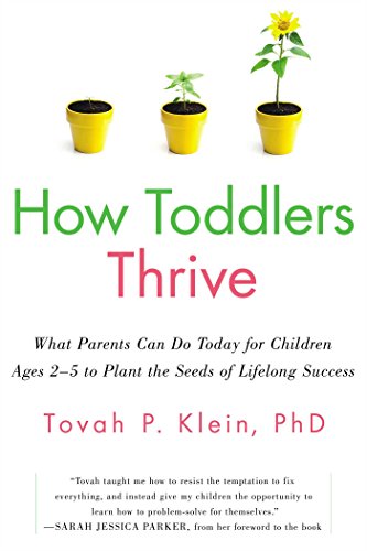 How Toddlers Thrive: What Parents Can Do Today for Children Ages 2-5 to Plant the Seeds of Lifelong Success by Tovah P Klein