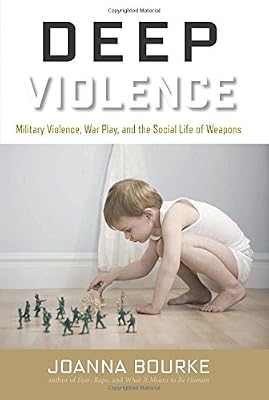 Deep Violence: Military Violence, War Play, and the Social Life of Weapons
