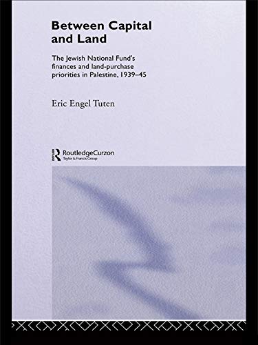 Between Capital and Land: The Jewish National Fund's Finances and Land-Purchase Priorities in Palestine, 1939-1945 (ISSN) by Eric Engel Tuten