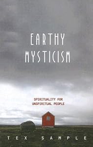 Earthy Mysticism: Spirituality for Unspiritual People