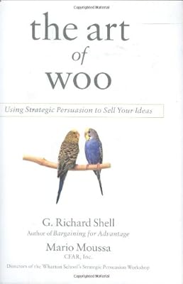 The Art of Woo: Using Strategic Persuasion to Sell Your Ideas