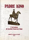 Padre Kino: l'avventura di Eusebio Francesco Chini S.J. (1645-1711). Atti del convegno internazionale: Trento 2-4 ottobre 1986.