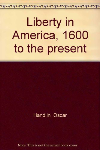Liberty in America, 1600 to the present by Oscar Handlin
