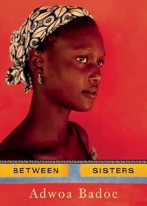 Between Sisters by Adwoa Badoe