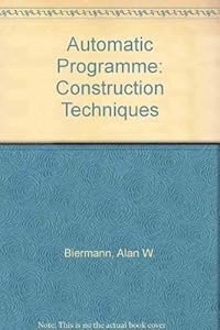 Automatic Program Construction Techniques by Alan W. Biermann