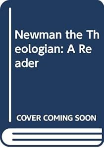 Newman the Theologian: A Reader by Ian Ker