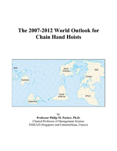 The 2007-2012 World Outlook for Chain Hand Hoists by Philip M. Parker