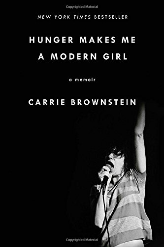Hunger Makes Me a Modern Girl: A Memoir by Carrie Brownstein