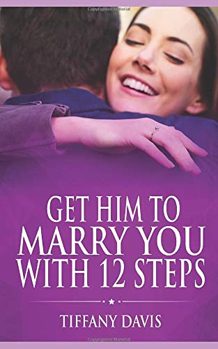 Get Him To Marry You With 12 Steps by Tiffany Davis