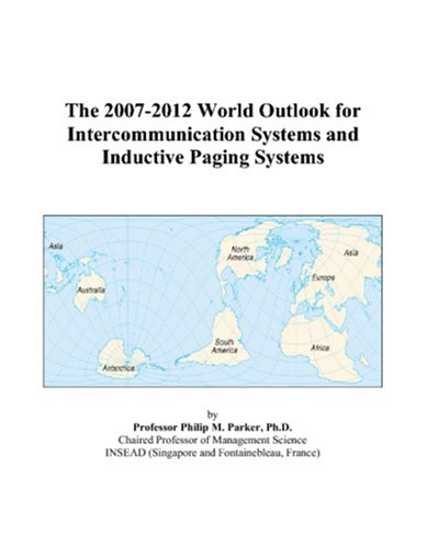 The 2007-2012 World Outlook for Intercommunication Systems and Inductive Paging Systems by Philip M. Parker