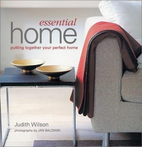 Essential Home: Putting Together Your Perfect Home by Judith Wilson