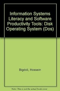 Information Systems Literacy and Software Productivity Tools: Disk Operating System (DOS) by Hossein Bigdoli