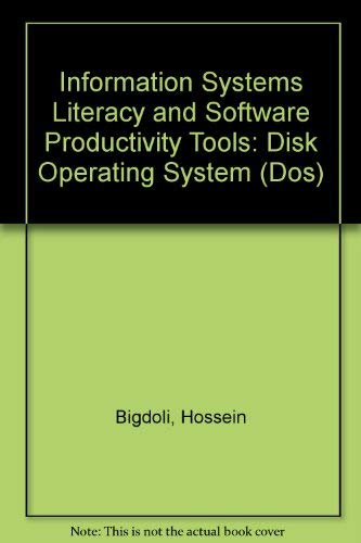 Information Systems Literacy and Software Productivity Tools: Disk Operating System (DOS) by Hossein Bigdoli