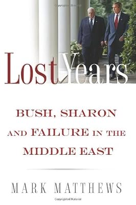 The Lost Years: Bush, Sharon, and Failure in the Middle East
