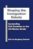 Cari Lee Skogberg Eastman, "Shaping the Immigration Debate" (Lynne Rienner, 2013)