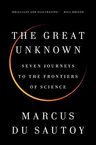 The Great Unknown: Seven Journeys to the Frontiers of Science by Marcus du Sautoy