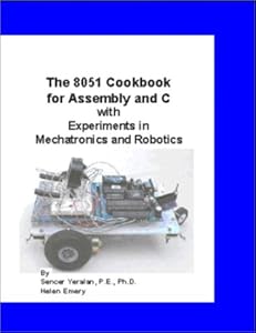 The 8051 Cookbook for Assembly and C with Experiments in Mechatronics and Robotics by Sencer Yeralan
