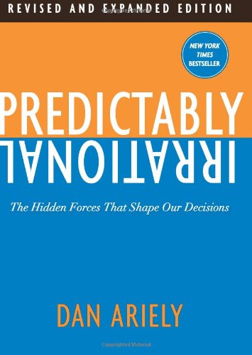 Predictably Irrational: The Hidden Forces That Shape Our Decisions by Dan Ariely