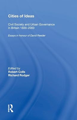 Cities of Ideas: Civil Society and Urban Governance in Britain 1800�2000: Essays in Honour of David Reeder