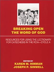 Breaking Open the Word of God, Cycle A: Resources for Using the Lectionary for Catechesis in the RCIA by Karen Hinman Powell