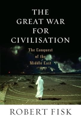 The Great War for Civilisation: The Conquest of the Middle East