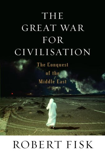 The Great War for Civilisation: The Conquest of the Middle East by Robert Fisk