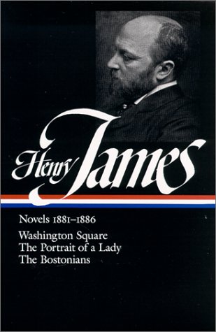 Henry James : Novels 1881-1886: Washington Square, The Portrait of a Lady, The Bostonians (Library of America) by Henry James