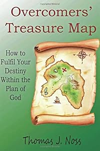 Overcomers' Treasure Map: How to Fulfil Your Destiny Within the Plan of God by Thomas J. Noss