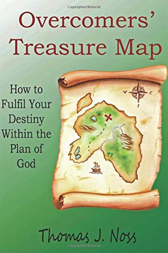 Overcomers' Treasure Map: How to Fulfil Your Destiny Within the Plan of God by Thomas J. Noss