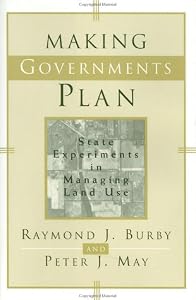 Making Governments Plan: State Experiments in Managing Land Use by Raymond J. Burby