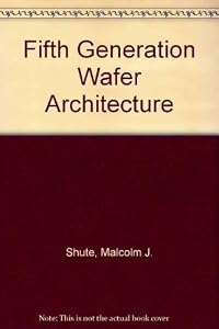 Fifth Generation Wafer Architecture by Malcolm J. Shute