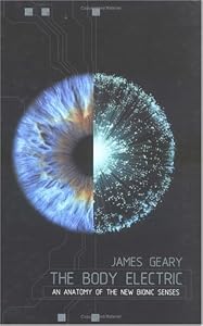 The Body Electric: An Anatomy of the New Bionic Senses by James Geary
