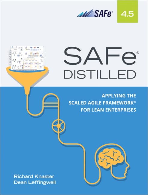 SAFe 4.5 Distilled: Applying the Scaled Agile Framework for Lean Enterprises by Richard Knaster
