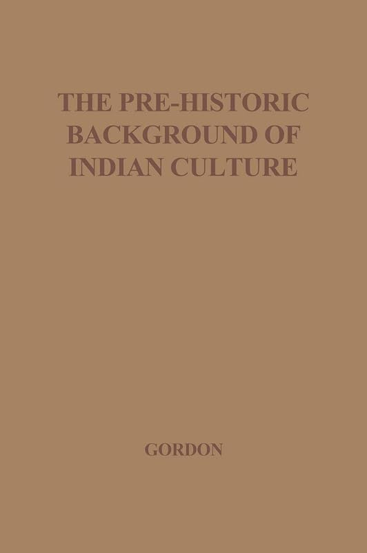 The Pre-Historic Background of Indian Culture: by R. U. Gordon