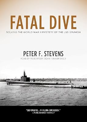 Fatal Dive: Solving the World War II Mystery of the USS Grunion