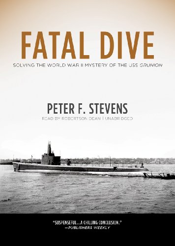 Fatal Dive: Solving the World War II Mystery of the USS Grunion by Peter F. Stevens