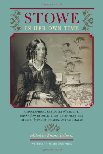 Stowe in Her Own Time: A Biographical Chronicle of Her Life, Drawn from Recollections, Interviews, and Memoirs by Family, F (Writers in Their Own Time) by Susan Belasco