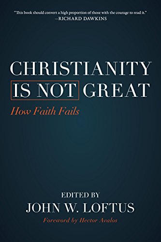 Christianity Is Not Great: How Faith Fails by John W. Loftus