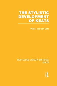 The Stylistic Development of Keats (Routledge Library Editions: Keats) by Walter Jackson Bate