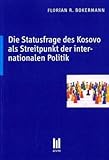 Die Statusfrage des Kosovo als Streitpunkt der internationalen Politik - Florian Bokermann