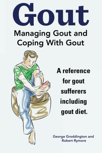 Gout. Managing Gout and Coping With Gout. Reference for gout sufferers including gout diet. by George Groddington